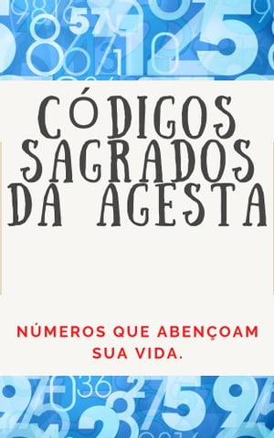 C?DIGOS NUM?RICOS SAGRADOS DA AGESTA N?meros que aben?oam sua vida.