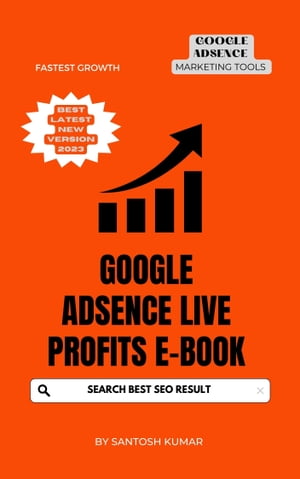 "AdSense Mastery: Proven Strategies for Maximizing Your Earnings with Google AdSense" GOOGLE ADSENSE PROFITS IN 2023 MASTERY MINI COURSE【電子書籍】[ SANTOSH KUMAR ]