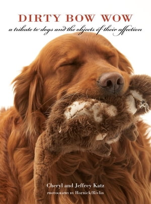 Dirty Bow Wow A Tribute to Dogs and the Objects of Their Affection【電子書籍】[ Jeffrey Katz ]