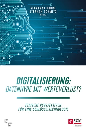 Digitalisierung: Datenhype mit Werteverlust? Ethische Perspektiven f?r eine Schl?sseltechnologie
