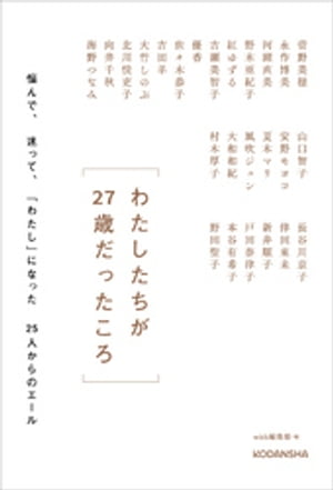 わたしたちが２７歳だったころ　　悩んで、迷って、「わたし」になった２５人からのエール