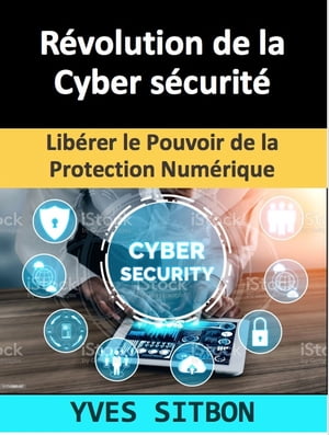 Révolution de la Cyber sécurité : Libérer le Pouvoir de la Protection Numérique