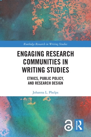 Engaging Research Communities in Writing Studies Ethics, Public Policy, and Research Design