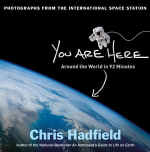 You Are Here Around the World in 92 Minutes: Photographs from the International Space Station【電子書籍】[ Chris Hadfield ]