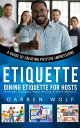 Etiquette A Guide to Creating Positive Impressions (Dining Etiquette for Hosts Guests Including Table Setting Table Manners)【電子書籍】 Darren Wolf