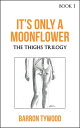 ŷKoboŻҽҥȥ㤨It's Only a Moonflower The Thighs Trilogy, #1Żҽҡ[ Barron Tywood ]פβǤʤ350ߤˤʤޤ