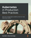 Kubernetes in Production Best Practices Build and manage highly available production-ready Kubernetes clusters【電子書籍】 Aly Saleh