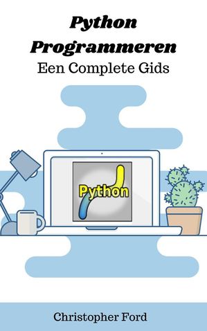 Python Programmeren - Een Complete Gids De IT collectie【電子書籍】[ Christopher Ford ]