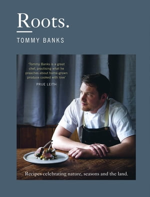 Roots the stunning cookbook from Michelin Star chef Tommy Banks, the perfect gift this Christmas【電子書籍】[ Tommy Banks ]