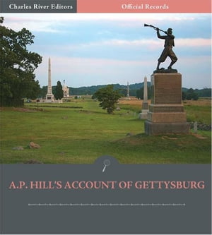 Official Records of the Union and Confederate Armies: General A.P. Hills Account of Gettysburg and the Pennsylvania Campaign