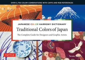 Traditional Colors of Japan Japanese Color Harmony Dictionary: The Complete Guide for Designers and Graphic Artists (Over 2,750 Color Combinations and Patterns with CMYK and RGB References)