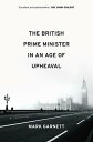 The British Prime Minister in an Age of Upheaval【電子書籍】 Mark Garnett