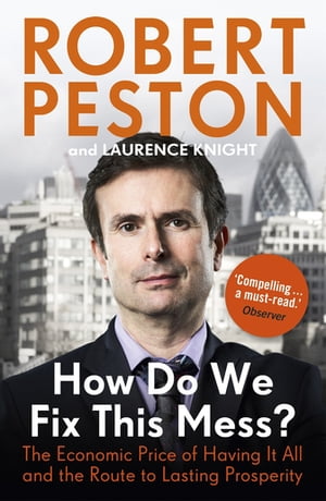 How Do We Fix This Mess The Economic Price of Having it all, and the Route to Lasting Prosperity【電子書籍】 Robert Peston