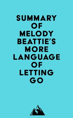 Summary of Melody Beattie 039 s More Language of Letting Go【電子書籍】 Everest Media