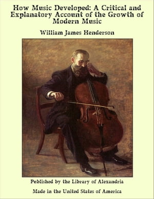 How Music Developed: A Critical and Explanatory Account of the Growth of Modern Music