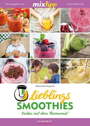 MIXtipp Lieblings-Smoothies Kochen mit dem Thermomix TM5 und TM31【電子書籍】 Alexander Augustin