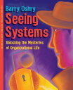 Seeing Systems Unlocking the Mysteries of Organizational Life【電子書籍】 Barry Oshry