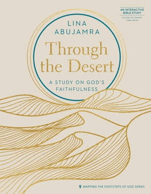 Through the Desert - Includes Six-Session Video Series A Study on God 039 s Faithfulness【電子書籍】 Lina AbuJamra