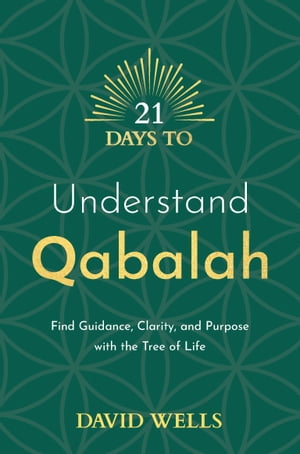 21 Days to Understand Qabalah Find Guidance, Clarity, and Purpose with the Tree of Life【電子書籍】 David Wells