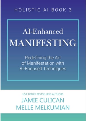 AI-Enhanced Manifesting (Redefining the Art of Manifesting with AI-Focused Techniques)