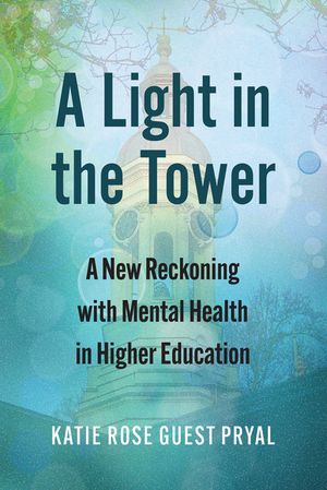 A Light in the Tower A New Reckoning with Mental Health in Higher Education