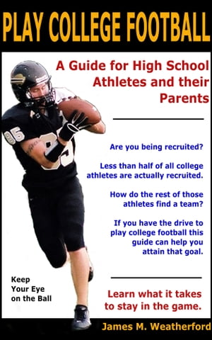 Play College Football A Guide for High School Athletes and their ParentsŻҽҡ[ James Weatherford ]