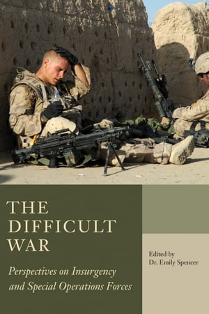 The Difficult War Perspectives on Insurgency and Special Operations Forces