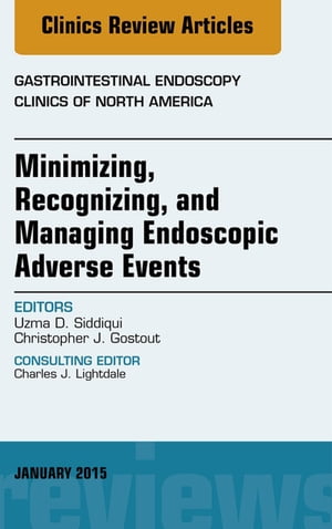 Minimizing, Recognizing, and Managing Endoscopic Adverse Events, An Issue of Gastrointestinal Endoscopy Clinics