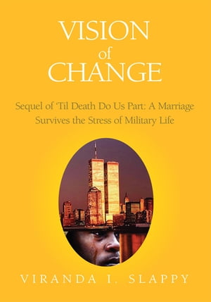 Vision of Change Sequel of Till Death Do Us Part: a Marriage Survives the Stress of Military Life【電子書籍】[ Viranda I. Slappy ]