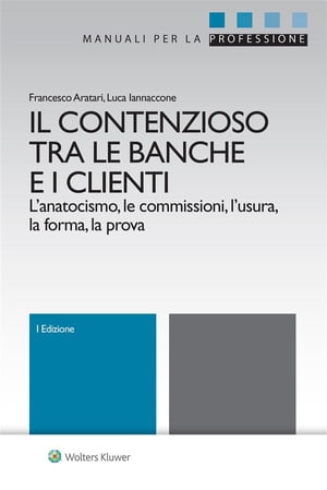 Il contenzioso tra le banche e i clienti L'anatocismo, le commissioni, l'usura, la forma, la provaŻҽҡ[ Francesco Aratari ]