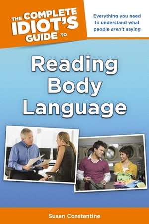 The Complete Idiot's Guide to Reading Body Language Everything You Need to Understand What People Aren’t Saying【電子書籍】[ Susan Constantine ]