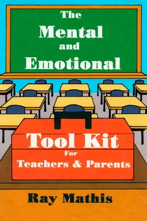 The Mental and Emotional Tool Kit for Teachers and Parents