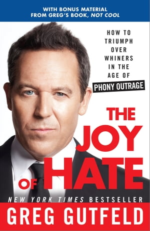 The Joy of Hate How to Triumph over Whiners in the Age of Phony Outrage【電子書籍】 Greg Gutfeld