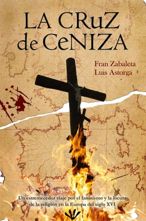 La cruz de ceniza Un estremecedor viaje por el fanatismo y la locura de la religi?n en la Europa del siglo XVIŻҽҡ[ Fran Zabaleta ]