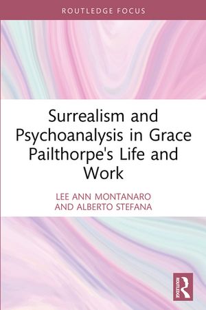 Surrealism and Psychoanalysis in Grace Pailthorpe's Life and Work