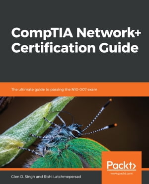 CompTIA Network+ Certification Guide The ultimate guide to passing the N10-007 exam【電子書籍】[ Glen D. Singh ]