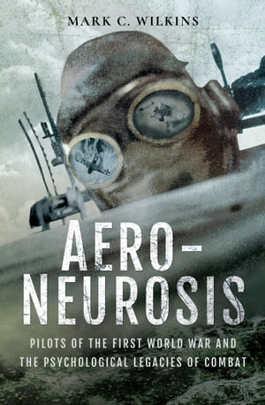 楽天楽天Kobo電子書籍ストアAero-Neurosis Pilots of the First World War and the Psychological Legacies of Combat【電子書籍】[ Mark C. Wilkins ]