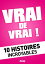 Vrai de vrai ! 10 Histoires incroyables