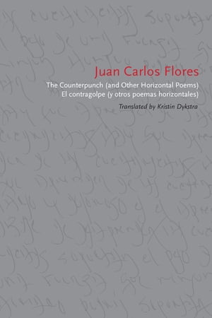 The Counterpunch (and Other Horizontal Poems)/El contragolpe (y otros poemas horizontales)【電子書籍】[ Juan Carlos Flores ]