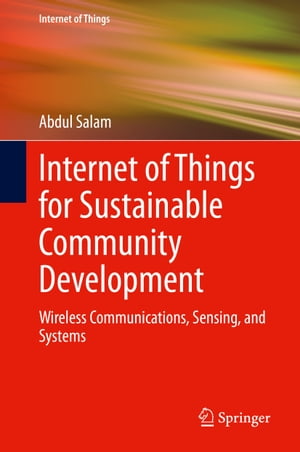 Internet of Things for Sustainable Community Development Wireless Communications, Sensing, and Systems【電子書籍】 Abdul Salam