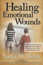 Healing Emotional Wounds A Story of Overcoming the Long Hard Road to Recovery from Abuse and Abandonment