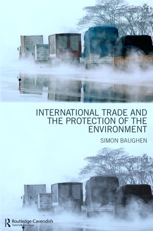 International Trade and the Protection of the EnvironmentŻҽҡ[ Simon Baughen ]