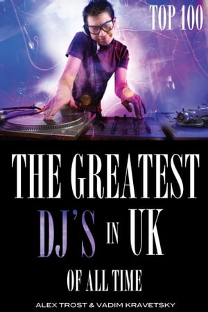 The Greatest DJ's in U.K. of All Time: Top 100