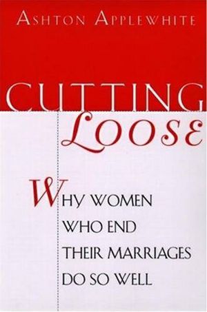 Cutting Loose Why Women Who End Their Marriages Do So Well【電子書籍】[ Ashton Applewhite ]