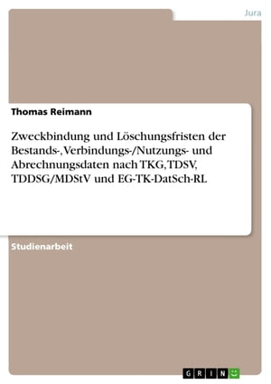 Zweckbindung und Löschungsfristen der Bestands-, Verbindungs-/Nutzungs- und Abrechnungsdaten nach TKG, TDSV, TDDSG/MDStV und EG-TK-DatSch-RL