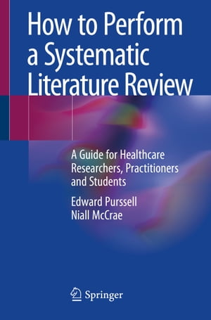 How to Perform a Systematic Literature Review A Guide for Healthcare Researchers, Practitioners and Students【電子書籍】 Edward Purssell