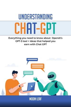 Understanding Chat-GPT Everything уоu nееd tо knоw about OреnAI 039 GPT-3 tool Idеа thаt hеlреd уоu earn w th Chаt GPT【電子書籍】 Aleilo Qamardeen