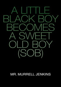 A Little Black Boy Becomes a Sweet Old Boy (Sob)【電子書籍】[ Murrell Jenkins ]