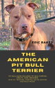 The American Pit Bull Terrier Pit Bull Guide Includes: Pit Bull Puppies, Adults, Care, Breeders, Health, Training, Feeding, Socialization And Much More 【電子書籍】 Eric Baker