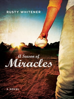 A Season of Miracles A Novel【電子書籍】 Rusty Whitener